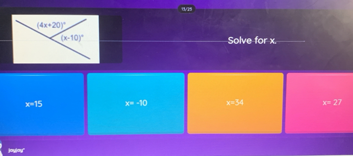 13/25
Solve for x.
x=15
x=-10
x=34
x=27
jayjay"