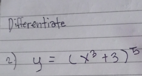 Differentiafe 
2) y=(x^3+3)^5