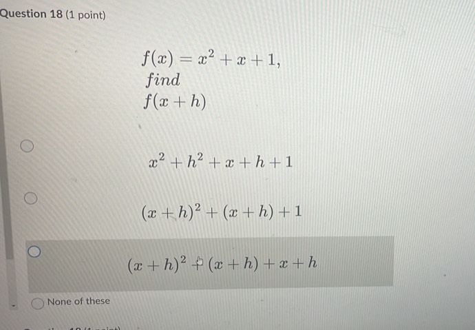 f(x)=x^2+x+1, 
find
f(x+h)
x^2+h^2+x+h+1
(x+h)^2+(x+h)+1
(x+h)^2+(x+h)+x+h
None of these