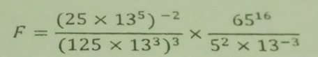 F=frac (25* 13^5)^-2(125* 13^3)^3*  65^(16)/5^2* 13^(-3) 