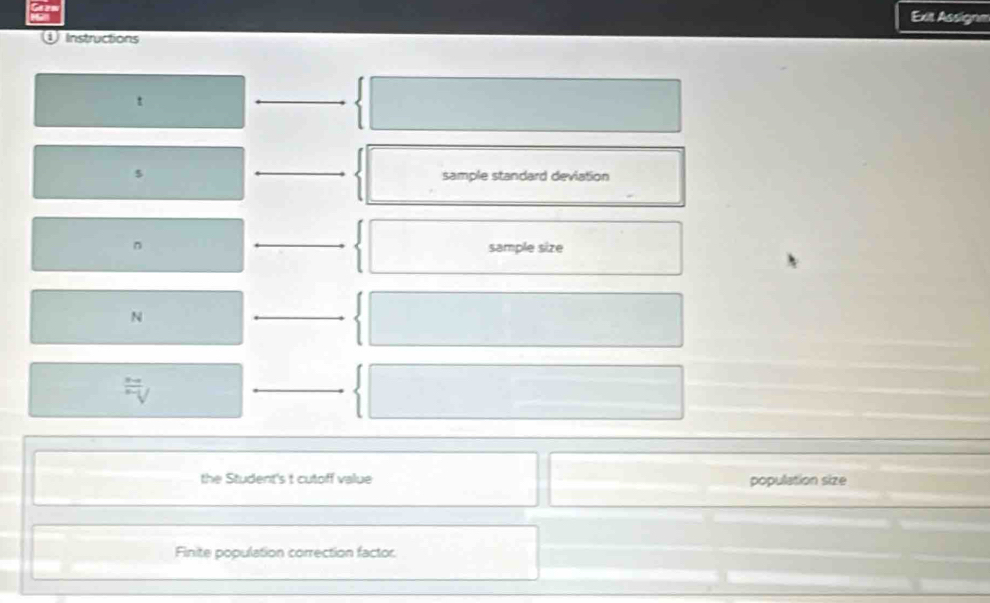 Exit Assignm 
1 Instructions 
t 
sample standard deviation 
sample size 
N 
the Student's t cutoff value population size 
Finite population correction factor