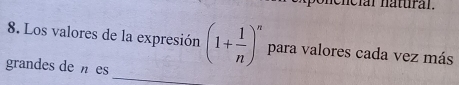 ne i l natural. 
8. Los valores de la expresión (1+ 1/n )^n para valores cada vez más 
grandes de es_