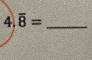 overline 8= _