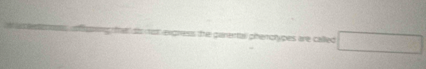 the ganertal pnenotypes are called □