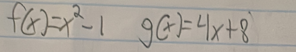 f(x)=x^2-1 g(x)=4x+8