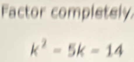 Factor completely
k^2-5k=14