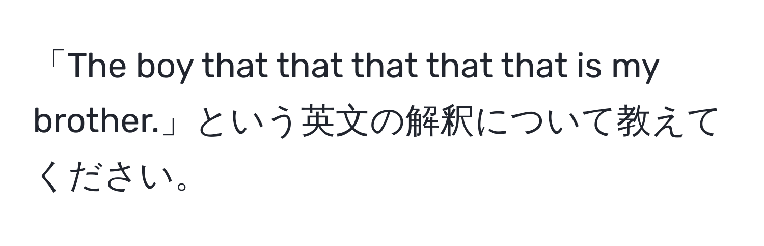 「The boy that that that that that is my brother.」という英文の解釈について教えてください。