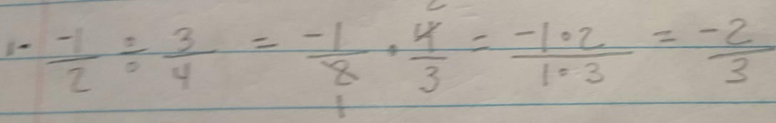 1-  (-1)/2 /  3/4 = (-1)/8 ·  4/3 = (-1· 2)/1· 3 = (-2)/3 