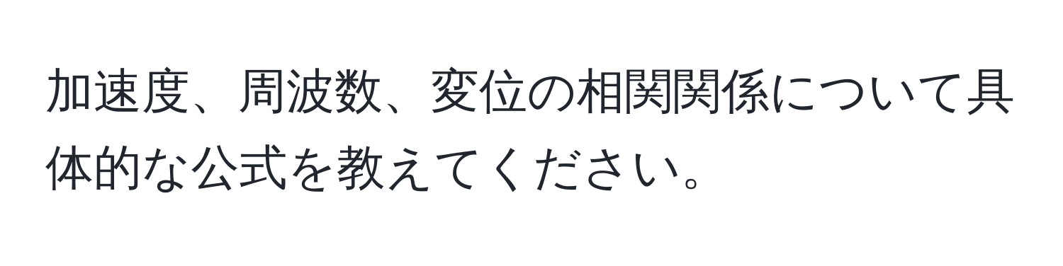 加速度、周波数、変位の相関関係について具体的な公式を教えてください。