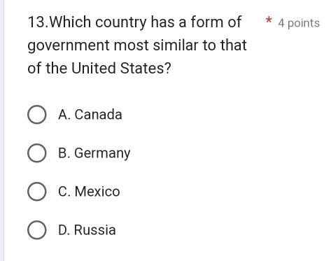 Which country has a form of 4 points
government most similar to that
of the United States?
A. Canada
B. Germany
C. Mexico
D. Russia