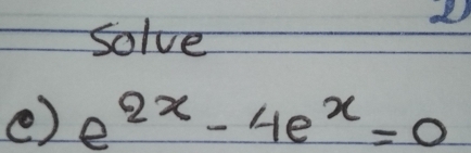 Solve 
() e^(2x)-4e^x=0