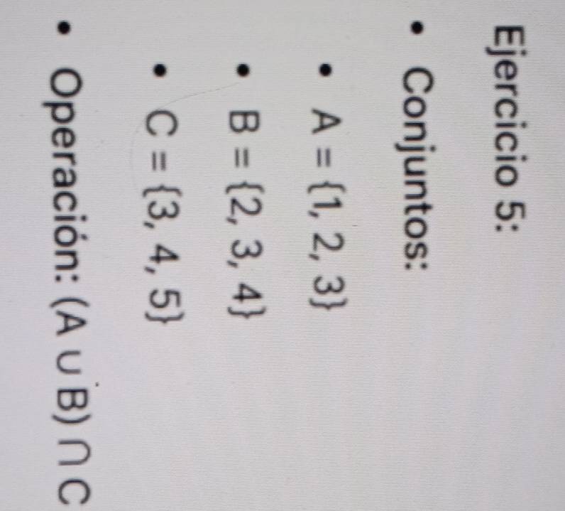 Conjuntos:
A= 1,2,3
B= 2,3,4
C= 3,4,5
Operación: (A∪ B)∩ C