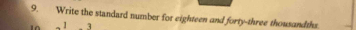 Write the standard number for eighteen and forty-three thousandths. 
、 1 3