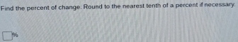 Find the percent of change. Round to the nearest tenth of a percent if necessary.
%