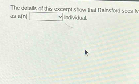 The details of this excerpt show that Rainsford sees Iv 
as a(n)□ individual