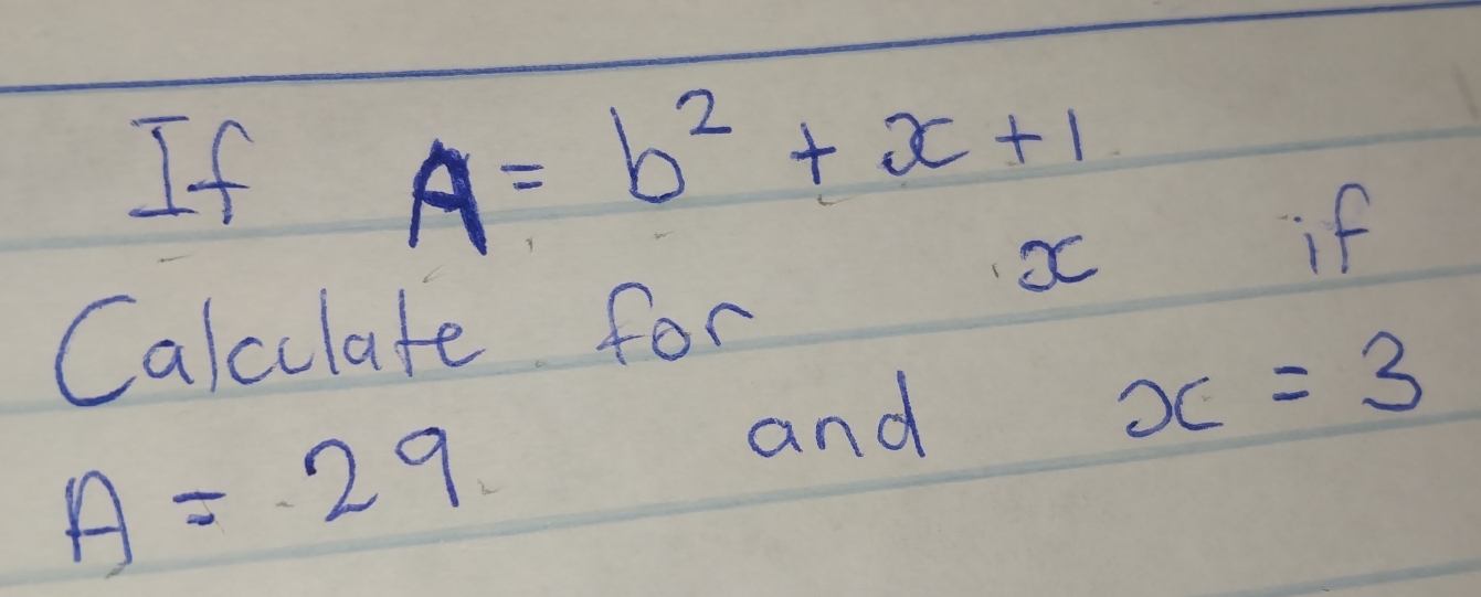 If
A=b^2+x+1
Calculate for
x
if
A=29
and
x=3