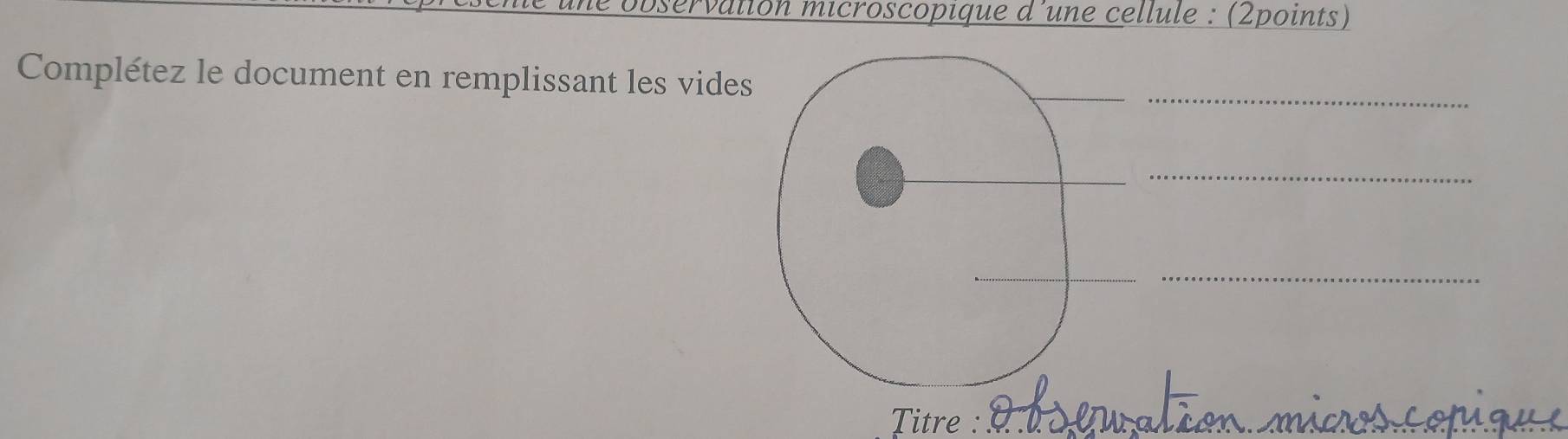 observation microscopique d'une cellule : (2points) 
Complétez le document en remplissant les vides 
__ 
_ 
_ 
Titre :