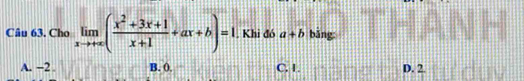 Cho limlimits _xto +∈fty ( (x^2+3x+1)/x+1 +ax+b)=1 , Khi đó a+b bǎng:
A. −2 B. 0. C. 1. D. 2