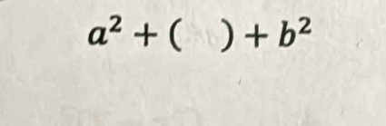 a^2+ ( ) +b^2