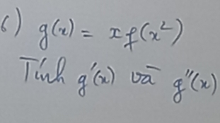 g(x)=xf(x^2)
Tinh g'(x) g''(x)