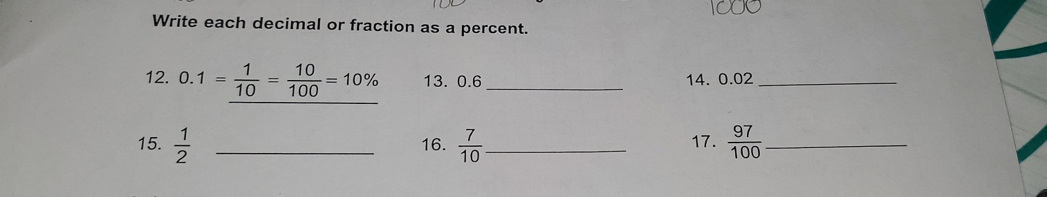 Write each decimal or fraction as a percent. 
12. 0.1= 1/10 = 10/100 =10% 13. 0.6 _14. 0.02 _ 
15.  1/2  _16.  7/10  _ 17.  97/100  _