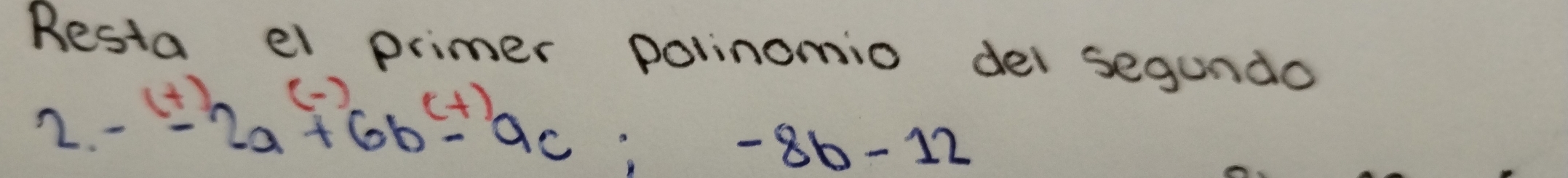 Resta el primer polinomio dei segundo
1+ (-)..(+)
2. -2a+6b-9c; -8b-12