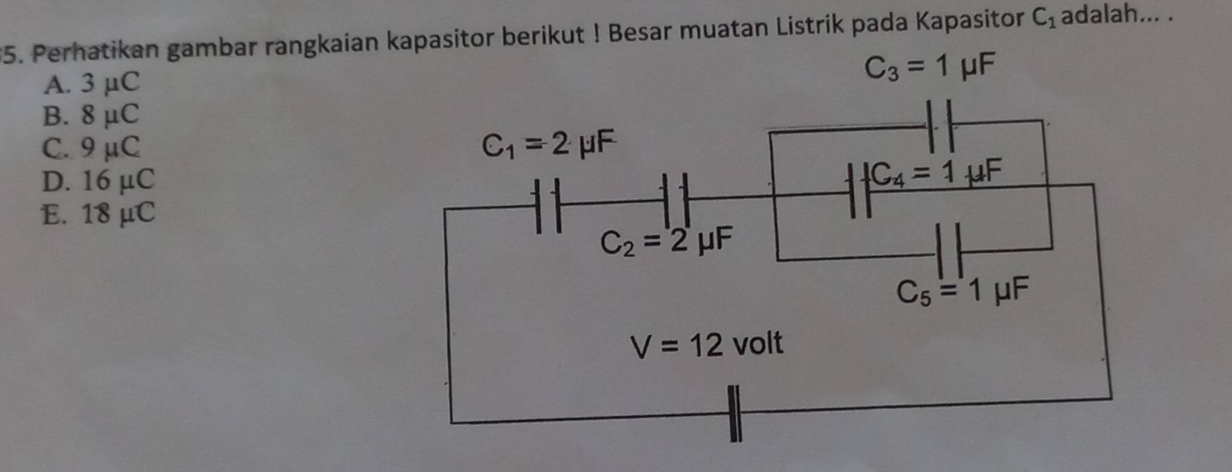 Perhatikan gambar rangkaianerikut ! Besar muatan Listrik pada Kapasitor C_1 adalah... .
A. 3 μC
B. 8 μC
C.9 μC
D. 16 µC
E. 18 μC