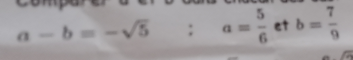 a-b=-sqrt(5):a= 5/6  et b= 7/9 