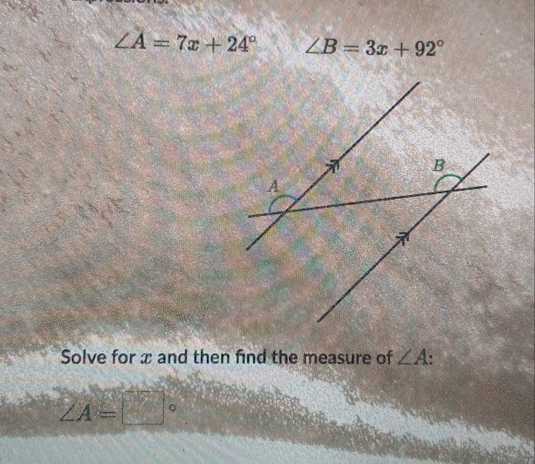 ∠ A=7x+24° ∠ B=3x+92°
Solve for x and then find the measure of ∠ A :
∠ A=□ a