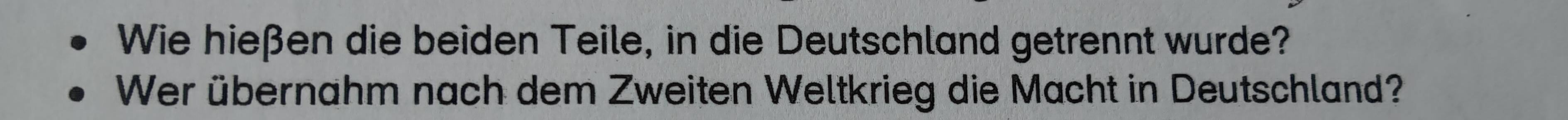 Wie hießen die beiden Teile, in die Deutschland getrennt wurde? 
Wer übernahm nach dem Zweiten Weltkrieg die Macht in Deutschland?