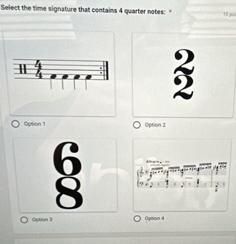 Select the time signature that contains 4 quarter notes: * 10 poi
5
Option 1 Option 2
Option 3 Option 4