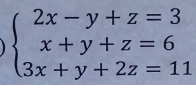 beginarrayl 2x-y+z=3 x+y+z=6 3x+y+2z=11endarray.