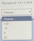 The sum of -13+(-9) is 
Choose...