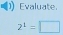 Evaluate
2^1=□