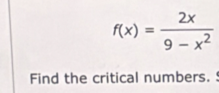 f(x)= 2x/9-x^2 
Find the critical numbers.