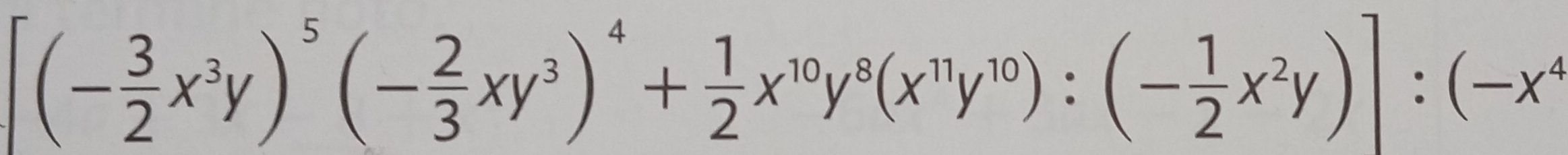 [(- 3/2 x^3y)^5(- 2/3 xy^3)^4+ 1/2 x^(10)y^8(x^(11)y^(10)):(- 1/2 x^2y)]:(-x^4