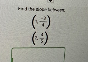 Find the slope between:
(1, (-3)/4 )
(2, 4/5 )