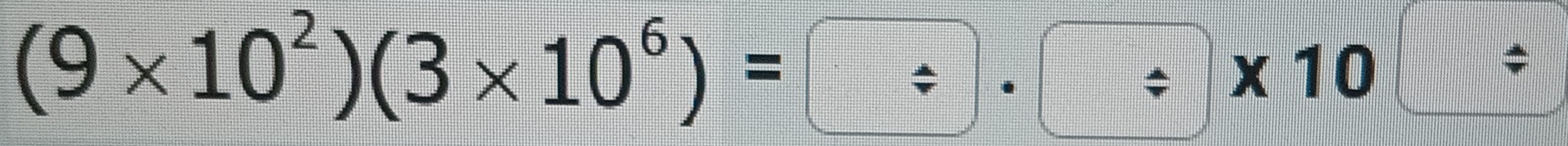 (9* 10^2)(3* 10^6)=□ · □ * 10^(□)/