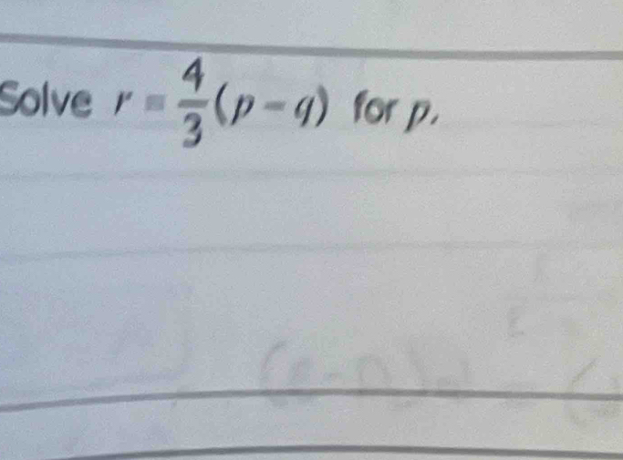 Solve r= 4/3 (p-q) for p.