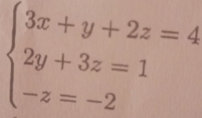 beginarrayl 3x+y+2z=4 2y+3z=1 -z=-2endarray.