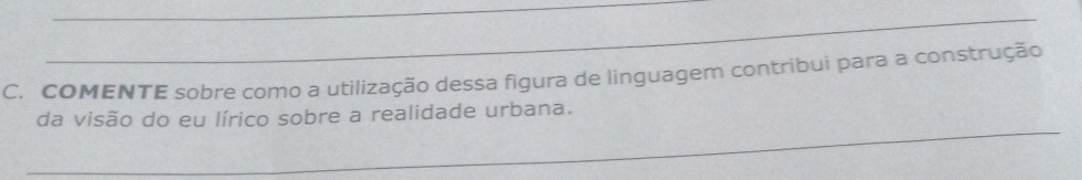 COMENTE sobre como a utilização dessa figura de linguagem contribui para a construção 
_ 
da visão do eu lírico sobre a realidade urbana.