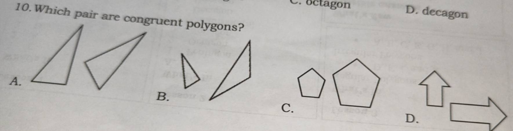 D. octagon D. decagon
10.Which pair are congruent polygons?
A.
B.
C.
D.