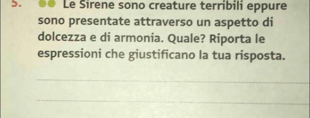 Le Širene sono creature terribili eppure 
sono presentate attraverso un aspetto di 
dolcezza e di armonia. Quale? Riporta le 
espressioni che giustificano la tua risposta. 
_ 
_