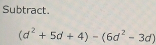 Subtract.
(d^2+5d+4)-(6d^2-3d)