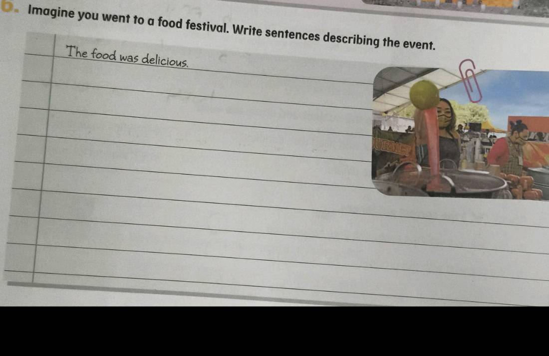 Imagine you went to a food festival. Write sentences describing the event. 
The food was delicious. 
_ 
_ 
_