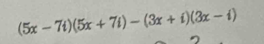 (5x-7i)(5x+7i)-(3x+i)(3x-i)