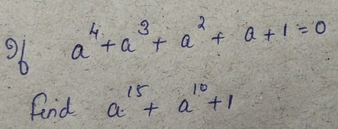 9b
a^4+a^3+a^2+a+1=0
Aind a^(15)+a^(10)+1