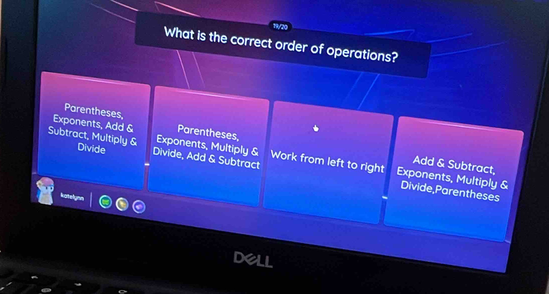 What is the correct order of operations?
Parentheses,
Exponents, Add & Parentheses,
Divide Divide, Add & Subtract
Subtract, Multiply & Exponents, Multiply & Work from left to right Exponents, Multiply &
Add & Subtract,
Divide,Parentheses
katelynn