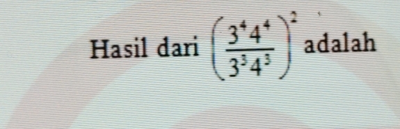 Hasil dari ( 3^44^4/3^34^3 )^2 adalah