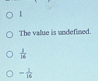 1
The value is undefined.
 1/16 
- 1/16 